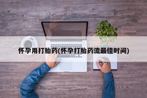 网上米非司酮片在线购买怀孕用打胎药(怀孕打胎药流最佳时间)