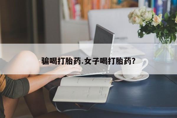 网上米非司酮片在线购买骗喝打胎药.女子喝打胎药？