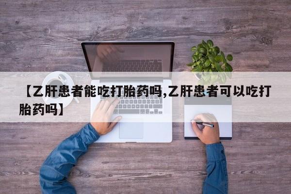 网上米非司酮片在线购买【乙肝患者能吃打胎药吗,乙肝患者可以吃打胎药吗】