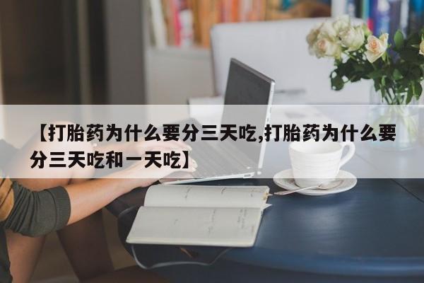 网上米非司酮片在线购买【打胎药为什么要分三天吃,打胎药为什么要分三天吃和一天吃】