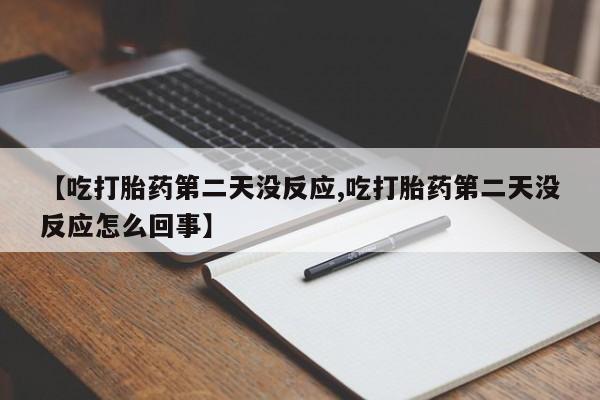 网上米非司酮片在线购买【吃打胎药第二天没反应,吃打胎药第二天没反应怎么回事】