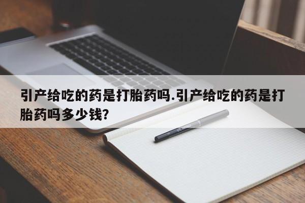网上米非司酮片在线购买引产给吃的药是打胎药吗.引产给吃的药是打胎药吗多少钱?